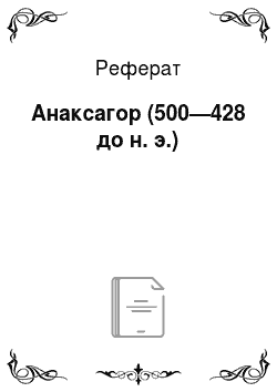 Реферат: Анаксагор (500—428 до н. э.)