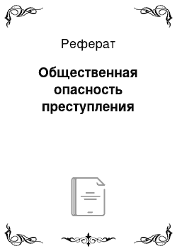 Реферат: Общественная опасность преступления