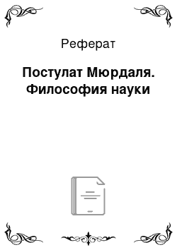 Реферат: Постулат Мюрдаля. Философия науки