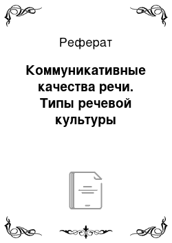 Реферат: Коммуникативные качества речи. Типы речевой культуры