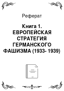 Реферат: Книга 1. ЕВРОПЕЙСКАЯ СТРАТЕГИЯ ГЕРМАНСКОГО ФАШИЗМА (1933-1939)