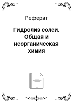 Реферат: Гидролиз солей. Общая и неорганическая химия