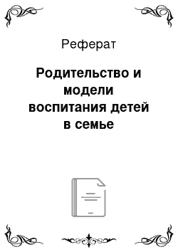 Реферат: Родительство и модели воспитания детей в семье