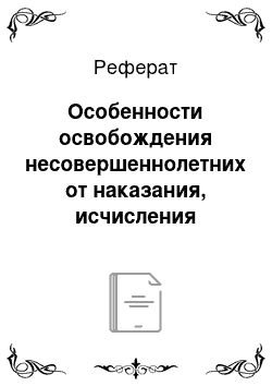 Реферат: Особенности освобождения несовершеннолетних от наказания, исчисления сроков давности и погашения судимости