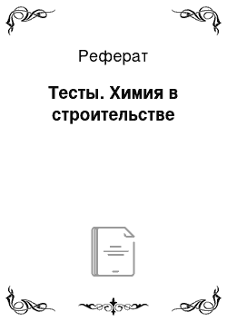 Реферат: Тесты. Химия в строительстве