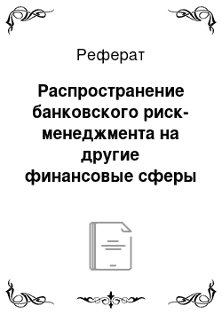 Реферат: Распространение банковского риск-менеджмента на другие финансовые сферы