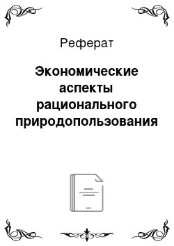 Реферат: Экономические аспекты рационального природопользования