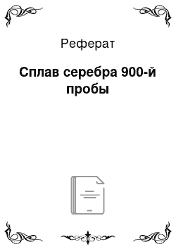 Реферат: Сплав серебра 900-й пробы