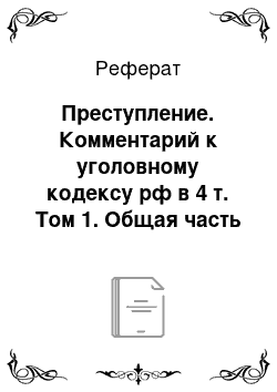 Реферат: Преступление. Комментарий к уголовному кодексу рф в 4 т. Том 1. Общая часть