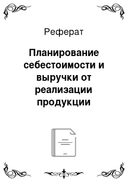 Реферат: Планирование себестоимости и выручки от реализации продукции