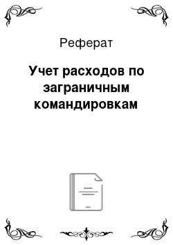 Реферат: Учет расходов по заграничным командировкам