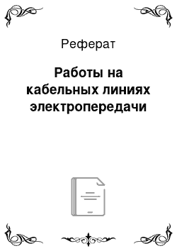 Реферат: Работы на кабельных линиях электропередачи