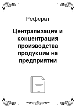 Реферат: Централизация и концентрация производства продукции на предприятии