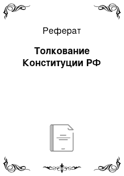 Реферат: Толкование Конституции РФ