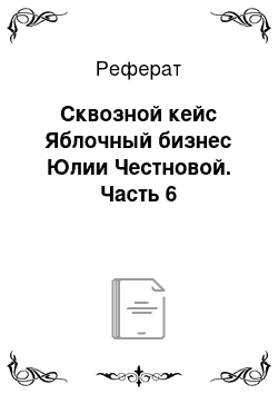 Реферат: Сквозной кейс Яблочный бизнес Юлии Честновой. Часть 6