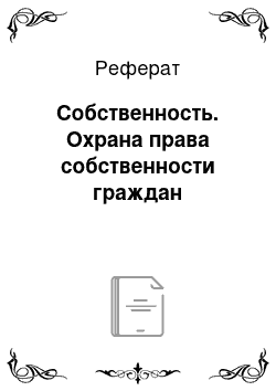 Реферат: Собственность. Охрана права собственности граждан