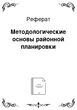 Реферат: Методологические основы районной планировки