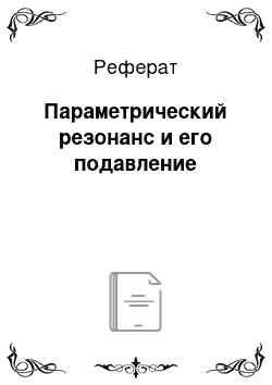 Реферат: Параметрический резонанс и его подавление