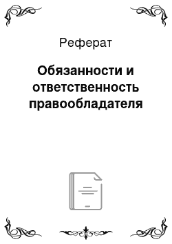 Реферат: Обязанности и ответственность правообладателя