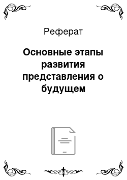 Реферат: Основные этапы развития представления о будущем