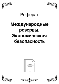 Реферат: Международные резервы. Экономическая безопасность