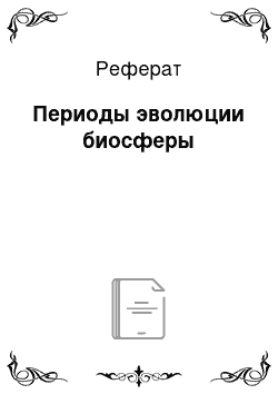 Реферат: Периоды эволюции биосферы