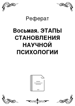 Реферат: Восьмая. ЭТАПЫ СТАНОВЛЕНИЯ НАУЧНОЙ ПСИХОЛОГИИ