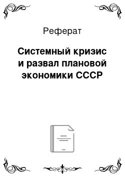 Реферат: Системный кризис и развал плановой экономики СССР