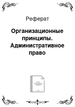 Реферат: Организационные принципы. Административное право