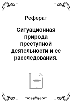 Реферат: Ситуационная природа преступной деятельности и ее расследования. Криминальная и следственная ситуации