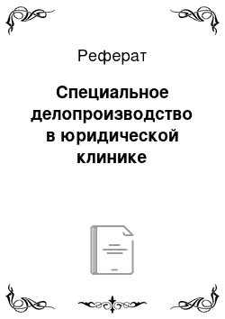 Реферат: Специальное делопроизводство в юридической клинике