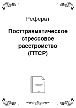 Реферат: Посттравматическое стрессовое расстройство (ПТСР)