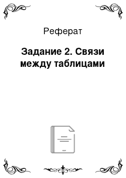 Реферат: Задание 2. Связи между таблицами