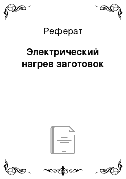 Реферат: Электрический нагрев заготовок