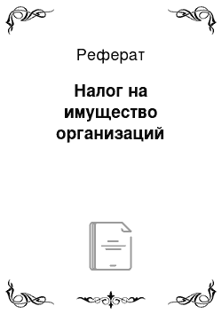 Реферат: Налог на имущество организаций