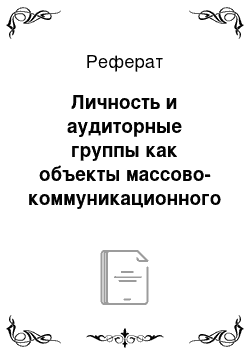 Реферат: Личность и аудиторные группы как объекты массово-коммуникационного воздействия