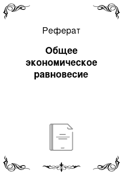 Реферат: Общее экономическое равновесие