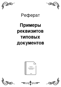 Реферат: Примеры реквизитов типовых документов