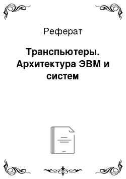 Реферат: Транспьютеры. Архитектура ЭВМ и систем