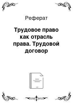 Реферат: Трудовое право как отрасль права. Трудовой договор