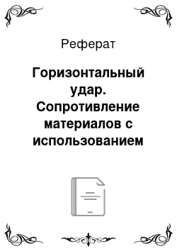 Реферат: Горизонтальный удар. Сопротивление материалов с использованием вычислительных комплексов