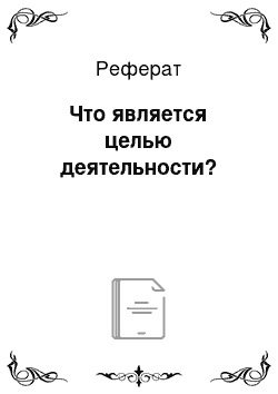 Реферат: Что является целью деятельности?