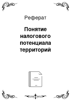 Реферат: Понятие налогового потенциала территорий