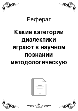 Реферат: Какие категории диалектики играют в научном познании методологическую и мировоззренческую роль?