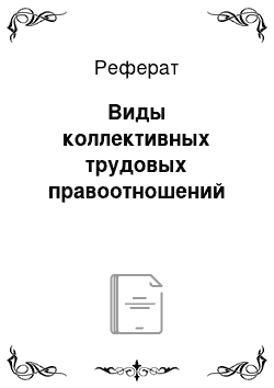 Реферат: Виды коллективных трудовых правоотношений