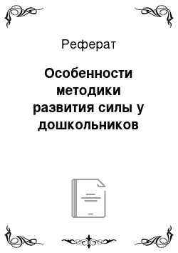 Реферат: Особенности методики развития силы у дошкольников