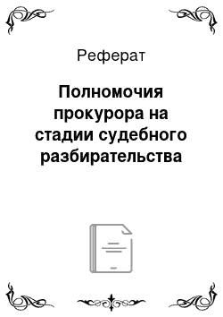 Реферат: Полномочия прокурора на стадии судебного разбирательства