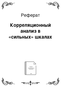 Реферат: Корреляционный анализ в «сильных» шкалах