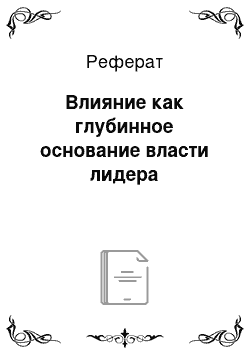 Реферат: Влияние как глубинное основание власти лидера