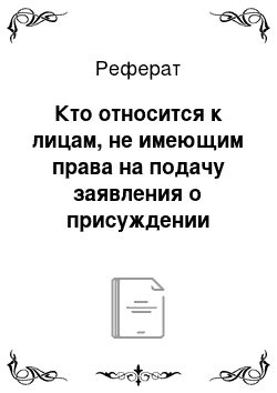 Реферат: Кто относится к лицам, не имеющим права на подачу заявления о присуждении компенсации?